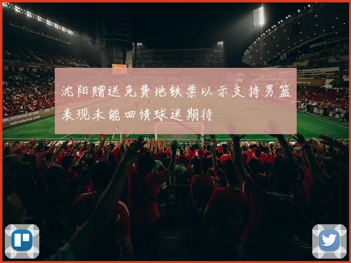 沈阳赠送免费地铁票以示支持男篮表现未能回馈球迷期待